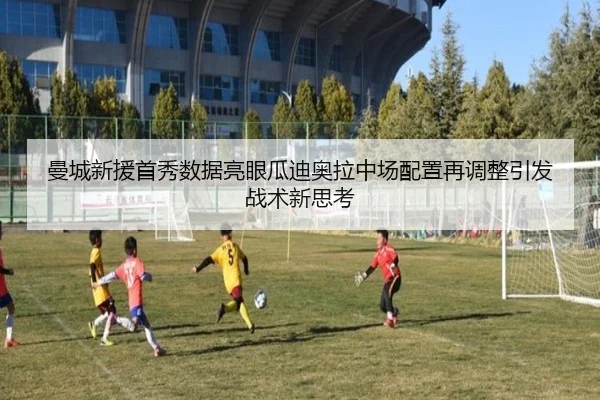 曼城新援首秀数据亮眼瓜迪奥拉中场配置再调整引发战术新思考